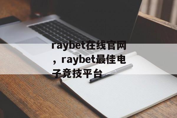 raybet在线官网，raybet最佳电子竞技平台